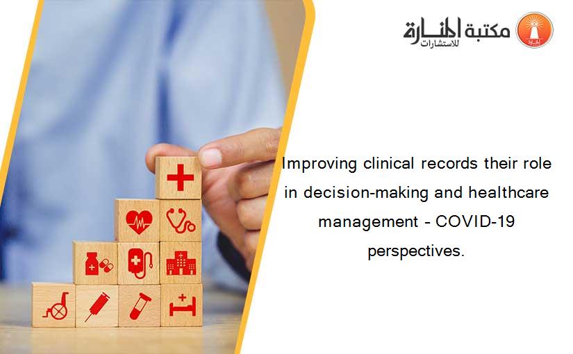 Improving clinical records their role in decision-making and healthcare management – COVID-19 perspectives.