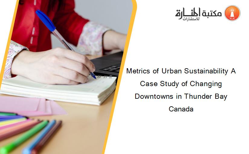 Metrics of Urban Sustainability A Case Study of Changing Downtowns in Thunder Bay Canada