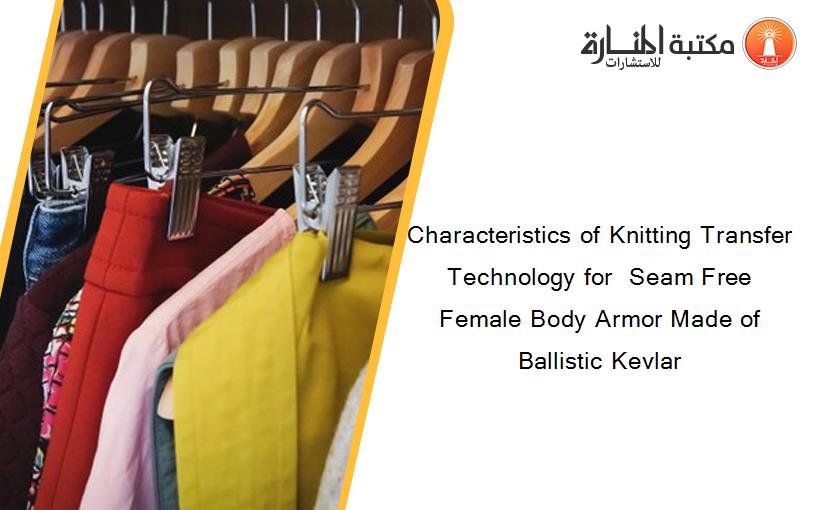 Characteristics of Knitting Transfer Technology for  Seam Free Female Body Armor Made of Ballistic Kevlar