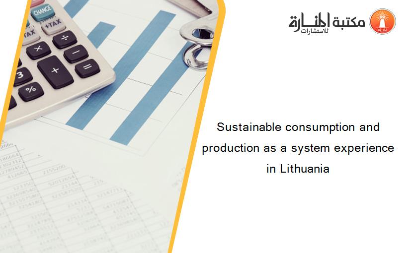 Sustainable consumption and production as a system experience in Lithuania