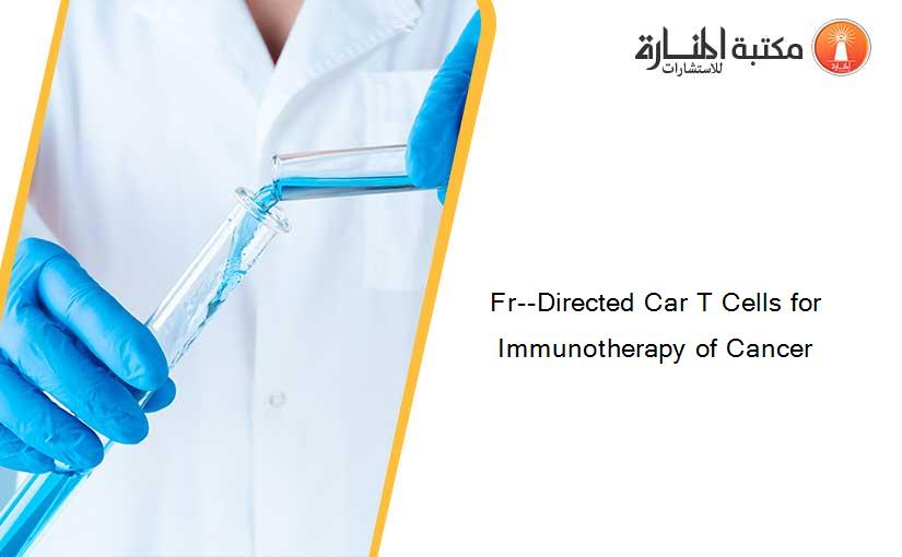 Fr--Directed Car T Cells for Immunotherapy of Cancer