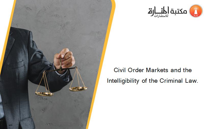 Civil Order Markets and the Intelligibility of the Criminal Law.