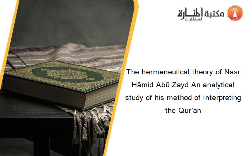 The hermeneutical theory of Nasr Hāmid Abū Zayd An analytical study of his method of interpreting the Qur’ān