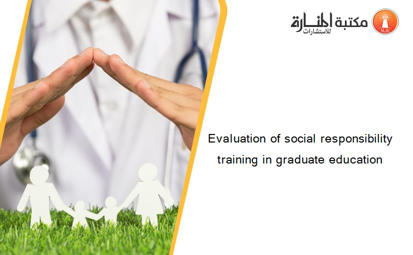 Evaluation of social responsibility training in graduate education