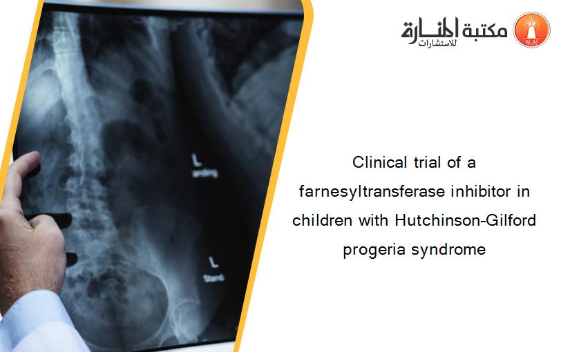 Clinical trial of a farnesyltransferase inhibitor in children with Hutchinson–Gilford progeria syndrome