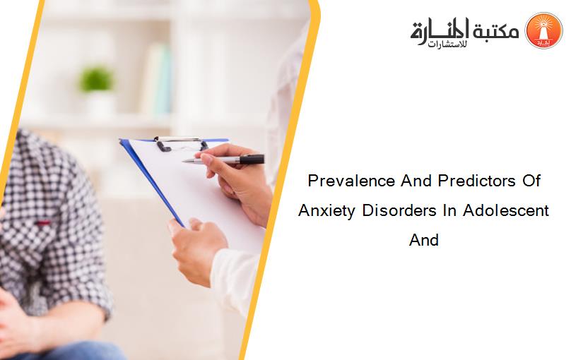 Prevalence And Predictors Of Anxiety Disorders In Adolescent And