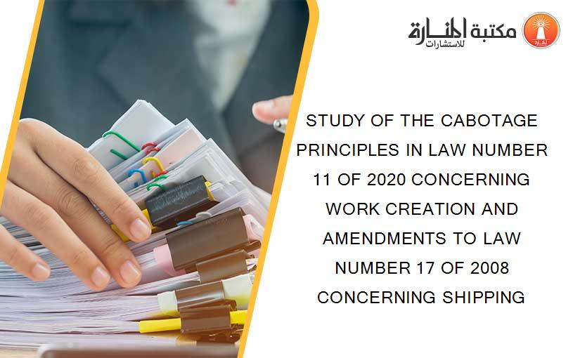 STUDY OF THE CABOTAGE PRINCIPLES IN LAW NUMBER 11 OF 2020 CONCERNING WORK CREATION AND AMENDMENTS TO LAW NUMBER 17 OF 2008 CONCERNING SHIPPING