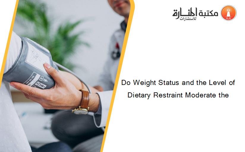 Do Weight Status and the Level of Dietary Restraint Moderate the