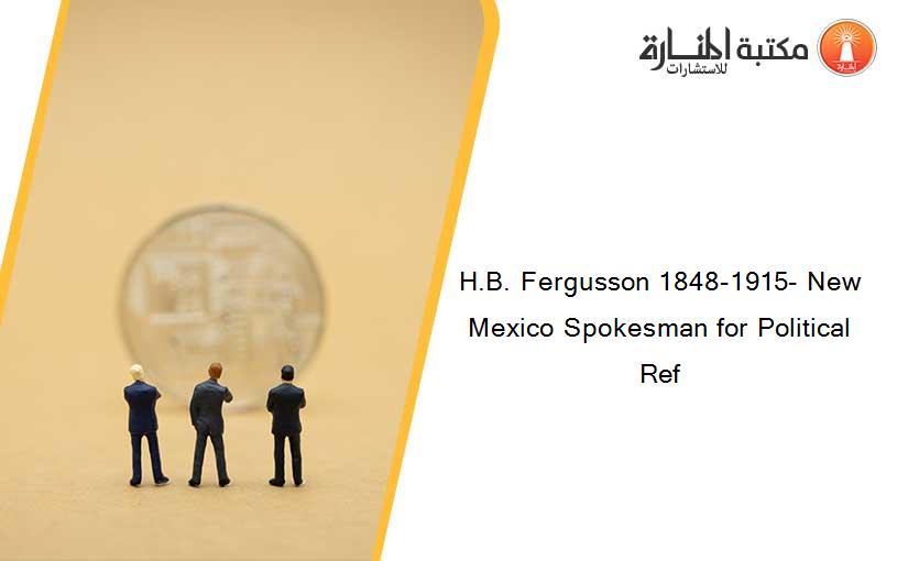 H.B. Fergusson 1848-1915- New Mexico Spokesman for Political Ref
