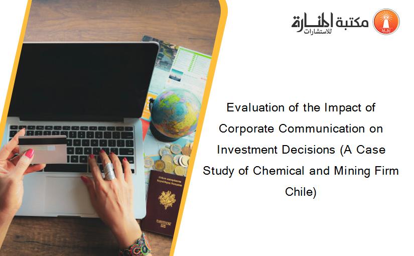 Evaluation of the Impact of Corporate Communication on Investment Decisions (A Case Study of Chemical and Mining Firm Chile)