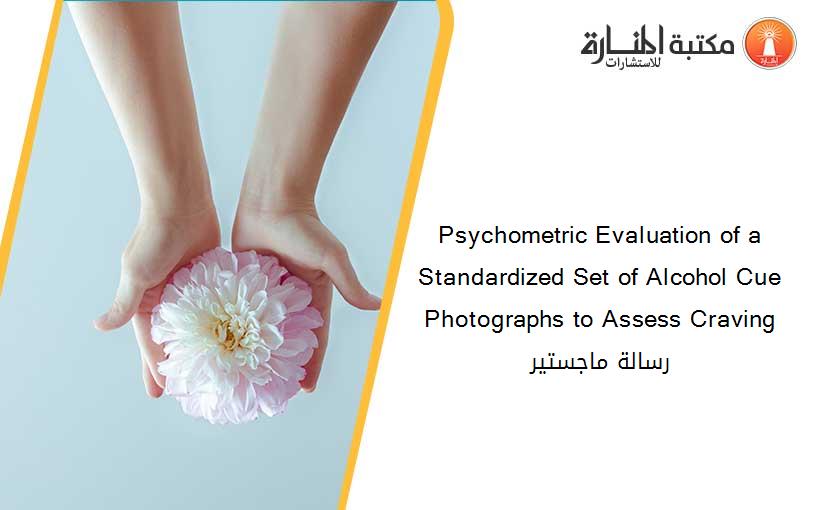 Psychometric Evaluation of a Standardized Set of Alcohol Cue Photographs to Assess Craving رسالة ماجستير