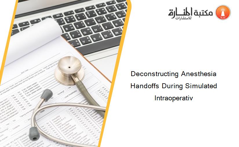 Deconstructing Anesthesia Handoffs During Simulated Intraoperativ