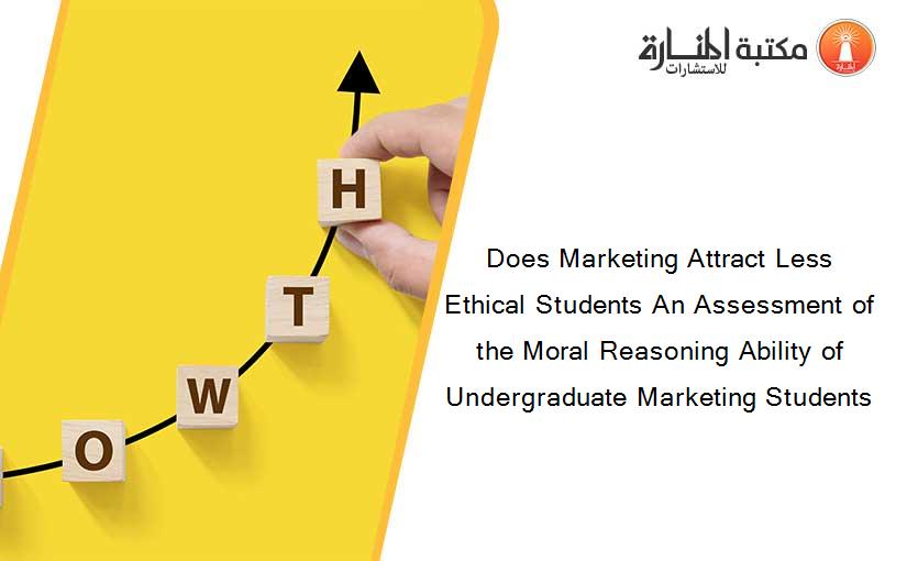 Does Marketing Attract Less Ethical Students An Assessment of the Moral Reasoning Ability of Undergraduate Marketing Students