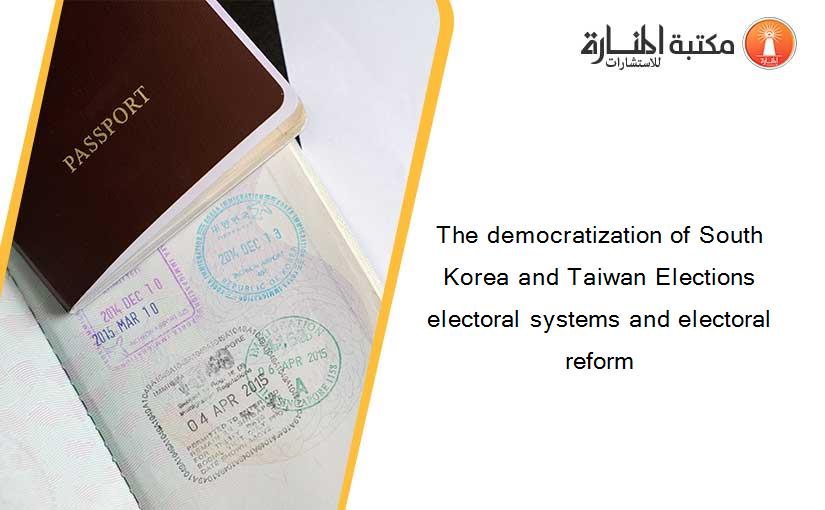 The democratization of South Korea and Taiwan Elections electoral systems and electoral reform