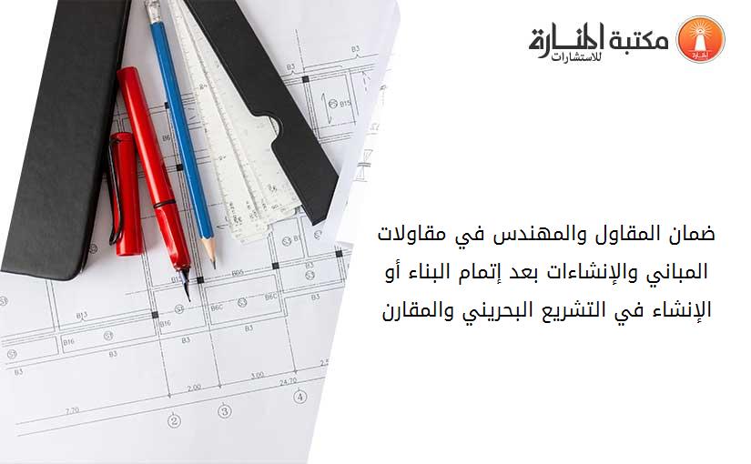 ضمان المقاول والمهندس في مقاولات المباني والإنشاءات بعد إتمام البناء أو الإنشاء في التشريع البحريني والمقارن