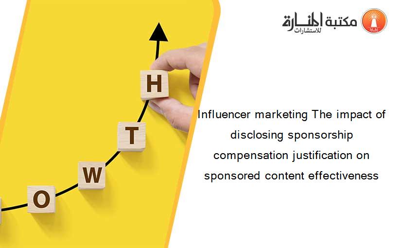 Influencer marketing The impact of disclosing sponsorship compensation justification on sponsored content effectiveness