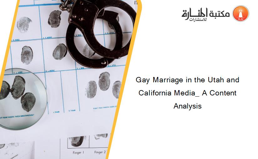 Gay Marriage in the Utah and California Media_ A Content Analysis