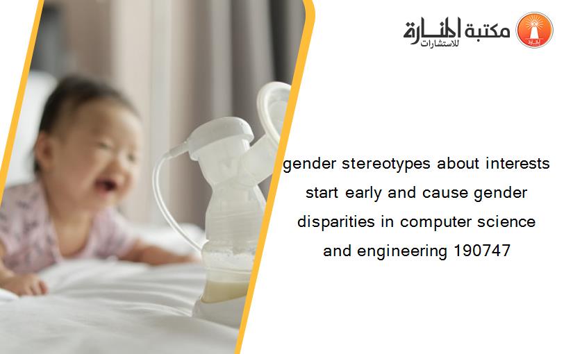 gender stereotypes about interests start early and cause gender disparities in computer science and engineering 190747