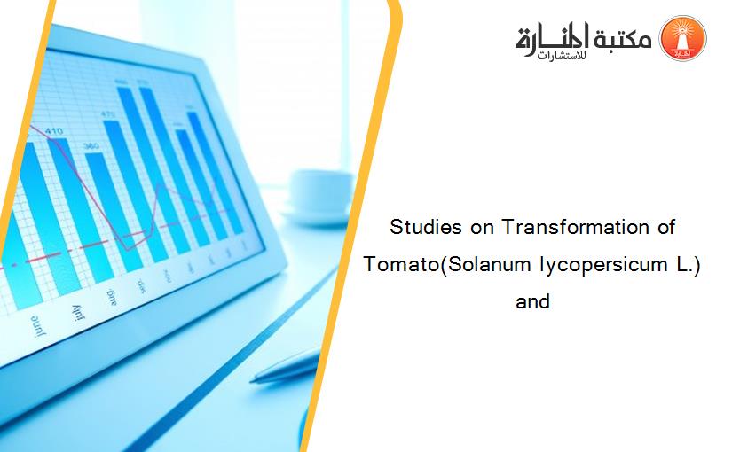 Studies on Transformation of Tomato(Solanum lycopersicum L.) and