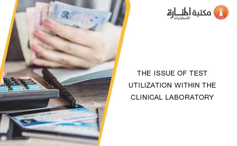 THE ISSUE OF TEST UTILIZATION WITHIN THE CLINICAL LABORATORY