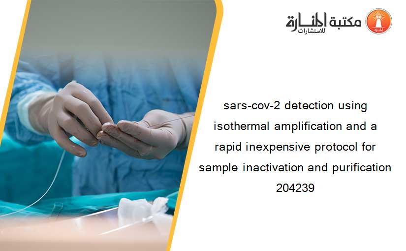 sars-cov-2 detection using isothermal amplification and a rapid inexpensive protocol for sample inactivation and purification 204239
