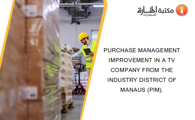 PURCHASE MANAGEMENT IMPROVEMENT IN A TV COMPANY FROM THE INDUSTRY DISTRICT OF MANAUS (PIM).