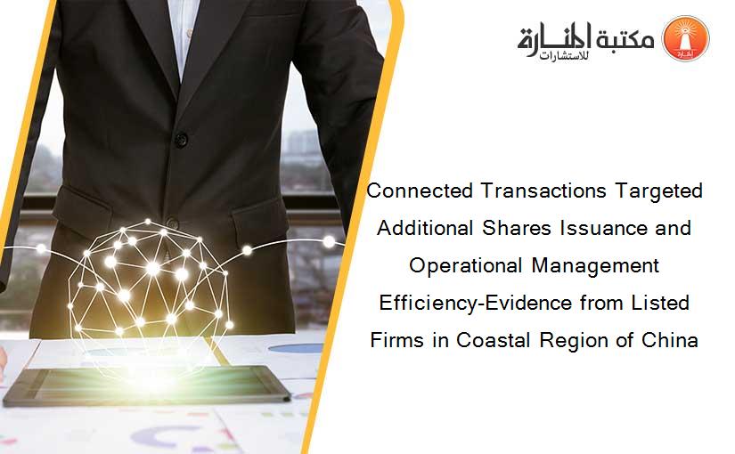 Connected Transactions Targeted Additional Shares Issuance and Operational Management Efficiency-Evidence from Listed Firms in Coastal Region of China