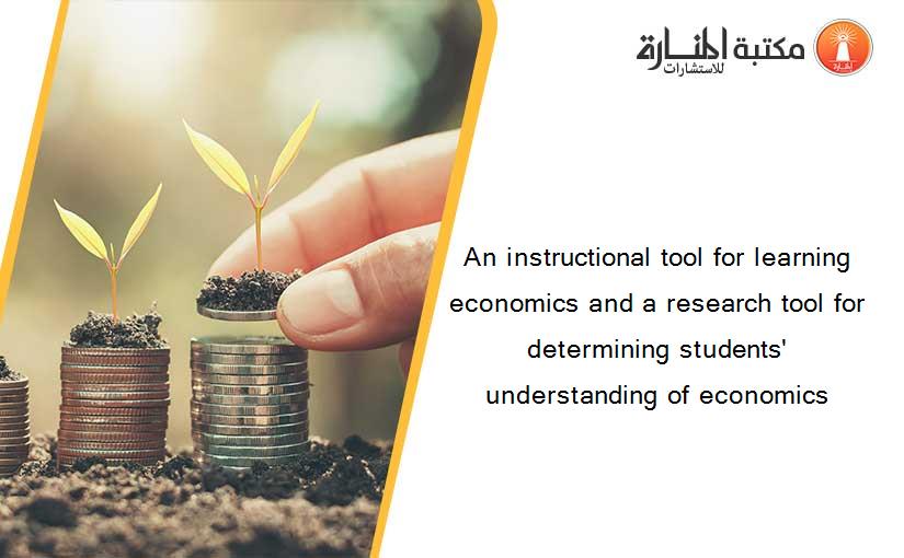 An instructional tool for learning economics and a research tool for determining students' understanding of economics