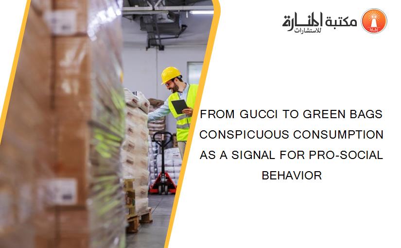 FROM GUCCI TO GREEN BAGS CONSPICUOUS CONSUMPTION AS A SIGNAL FOR PRO-SOCIAL BEHAVIOR