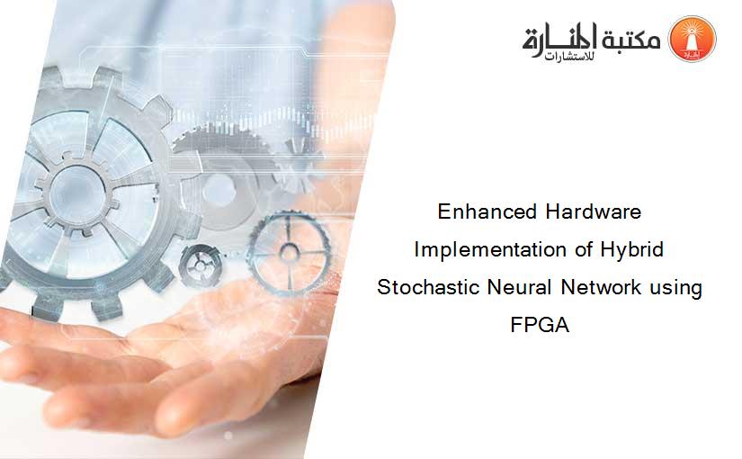 Enhanced Hardware Implementation of Hybrid Stochastic Neural Network using FPGA