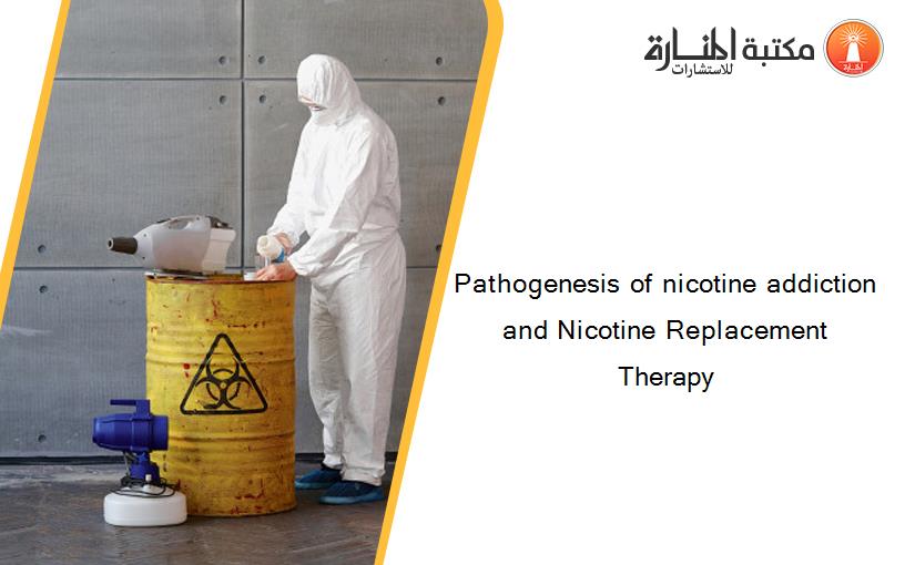 Pathogenesis of nicotine addiction and Nicotine Replacement Therapy