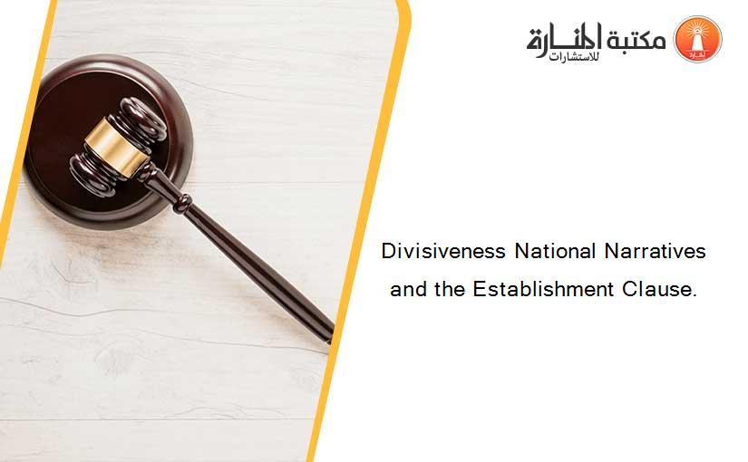 Divisiveness National Narratives and the Establishment Clause.