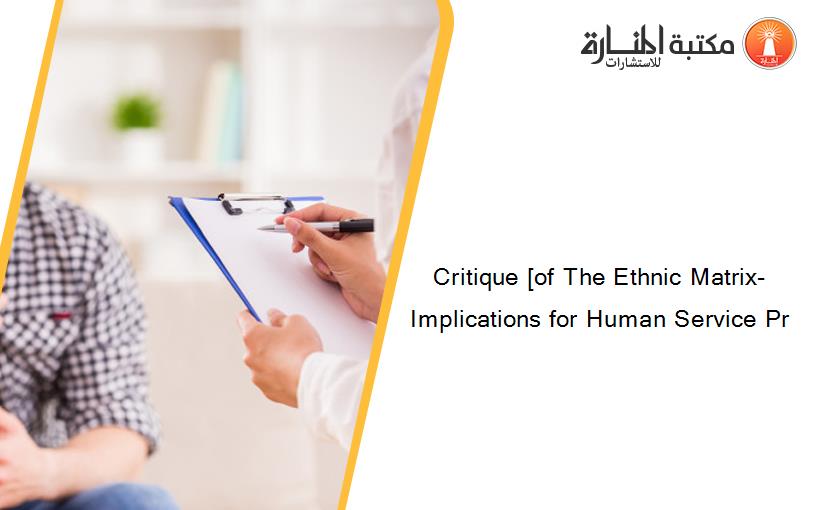 Critique [of The Ethnic Matrix- Implications for Human Service Pr