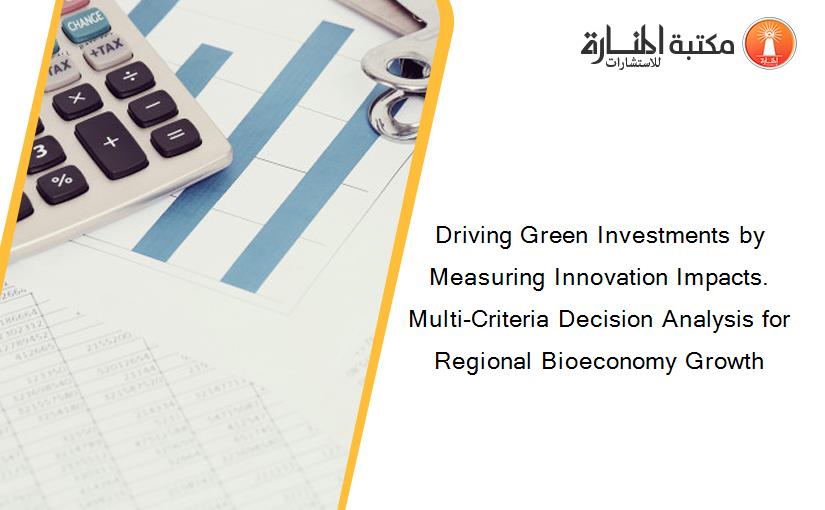 Driving Green Investments by Measuring Innovation Impacts. Multi-Criteria Decision Analysis for Regional Bioeconomy Growth