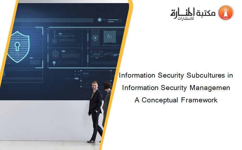Information Security Subcultures in Information Security Managemen A Conceptual Framework