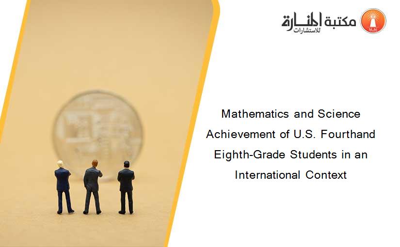 Mathematics and Science Achievement of U.S. Fourthand Eighth-Grade Students in an International Context