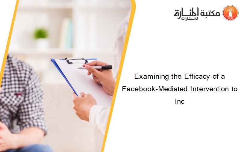 Examining the Efficacy of a Facebook-Mediated Intervention to Inc