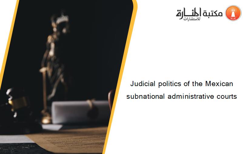 Judicial politics of the Mexican subnational administrative courts