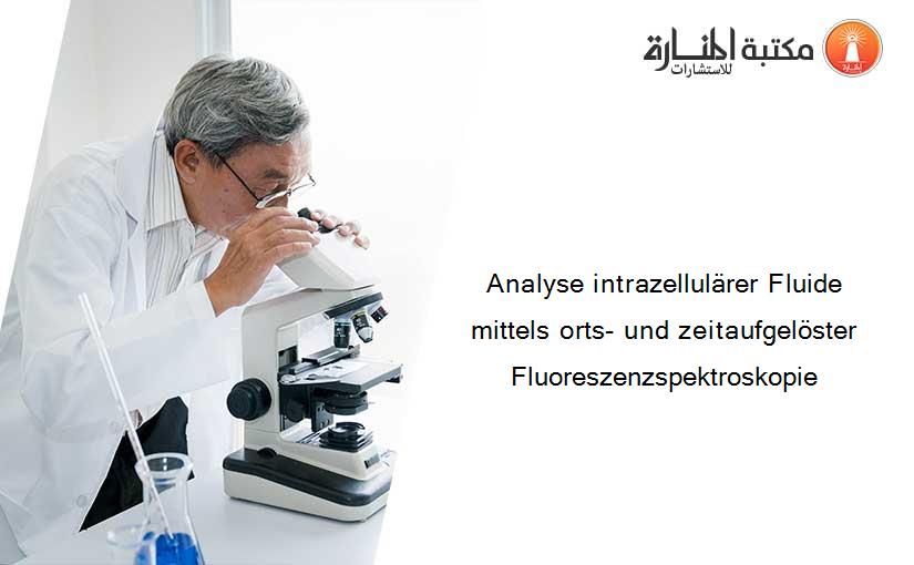 Analyse intrazellulärer Fluide mittels orts- und zeitaufgelöster Fluoreszenzspektroskopie