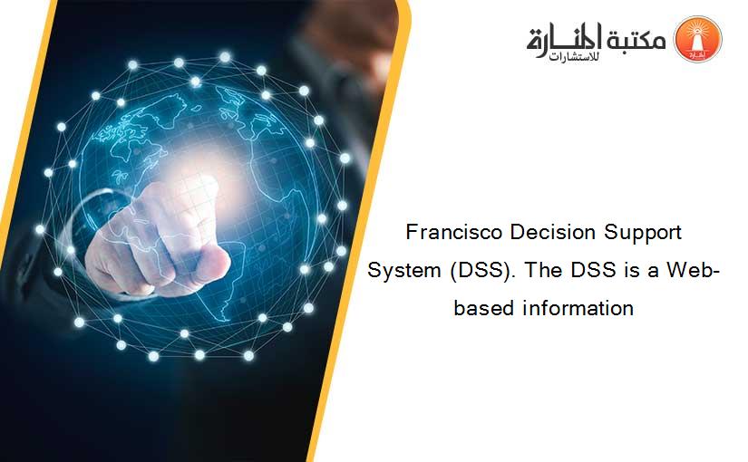 Francisco Decision Support System (DSS). The DSS is a Web-based information