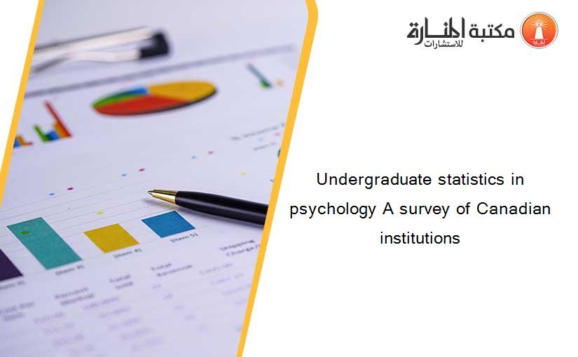Undergraduate statistics in psychology A survey of Canadian institutions