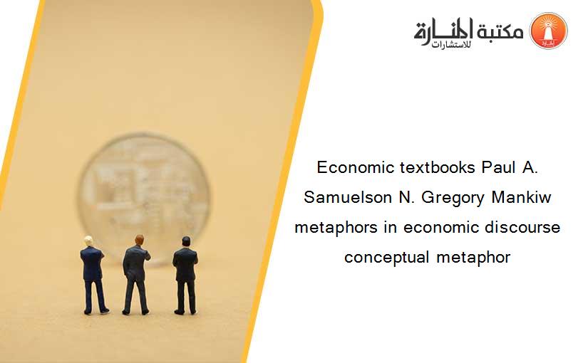 Economic textbooks Paul A. Samuelson N. Gregory Mankiw metaphors in economic discourse conceptual metaphor