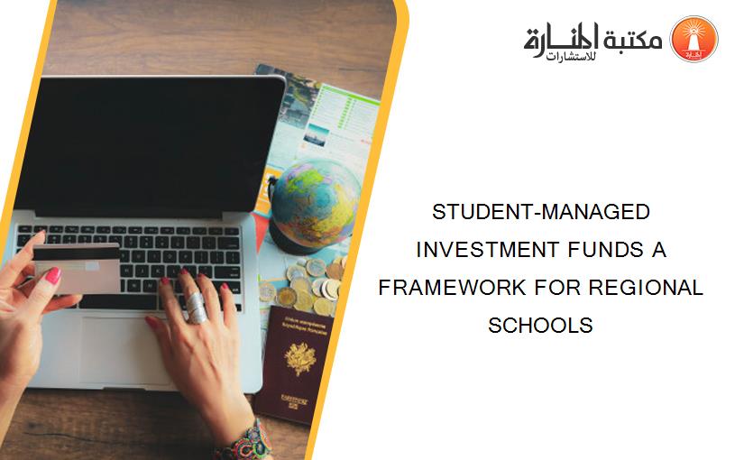 STUDENT-MANAGED INVESTMENT FUNDS A FRAMEWORK FOR REGIONAL SCHOOLS