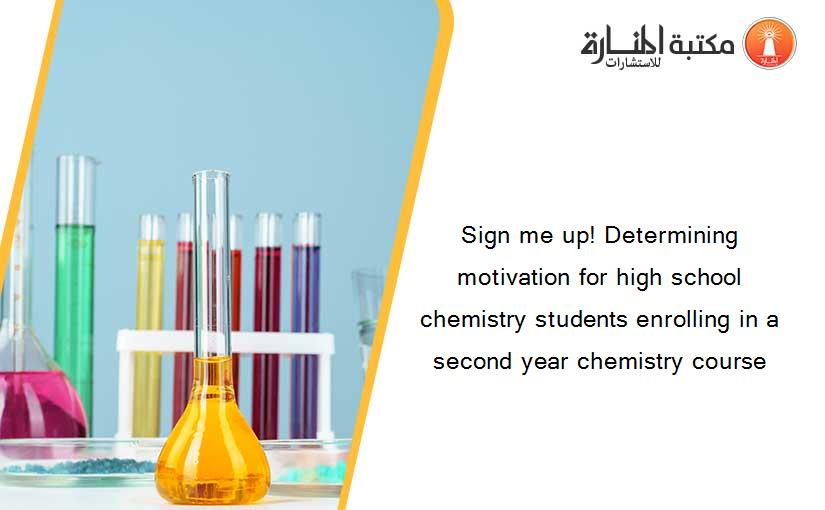 Sign me up! Determining motivation for high school chemistry students enrolling in a second year chemistry course