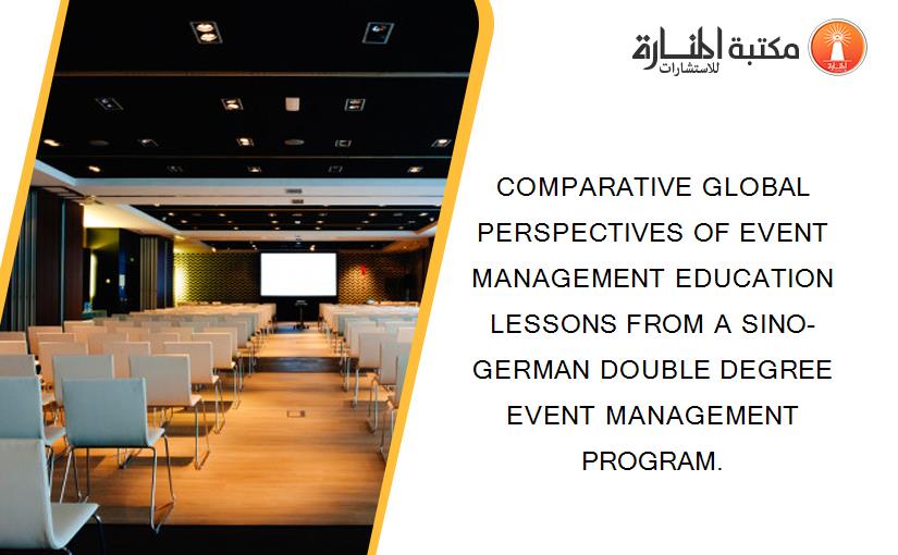 COMPARATIVE GLOBAL PERSPECTIVES OF EVENT MANAGEMENT EDUCATION LESSONS FROM A SINO-GERMAN DOUBLE DEGREE EVENT MANAGEMENT PROGRAM.