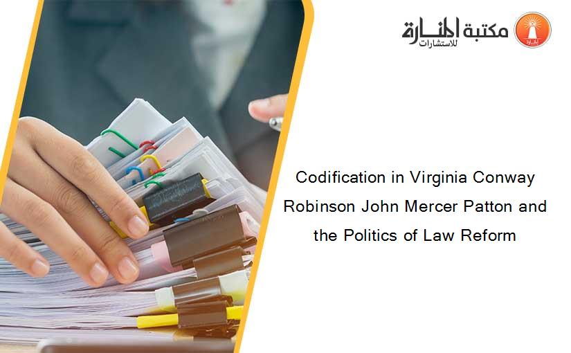 Codification in Virginia Conway Robinson John Mercer Patton and the Politics of Law Reform