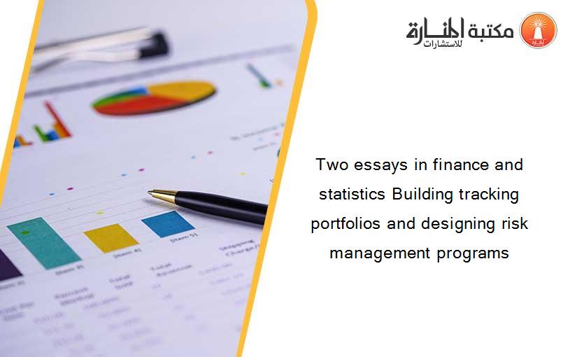 Two essays in finance and statistics Building tracking portfolios and designing risk management programs