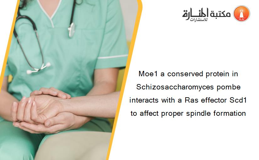Moe1 a conserved protein in Schizosaccharomyces pombe interacts with a Ras effector Scd1 to affect proper spindle formation