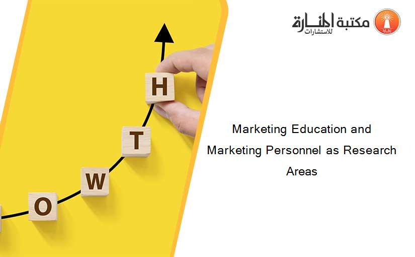 Marketing Education and Marketing Personnel as Research Areas