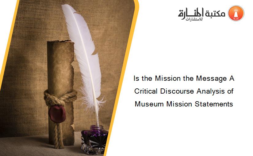 Is the Mission the Message A Critical Discourse Analysis of Museum Mission Statements